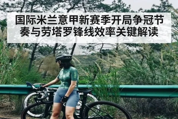 国际米兰意甲新赛季开局争冠节奏与劳塔罗锋线效率关键解读